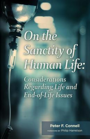 Kniha On the Sanctity of Human Life: Considerations Regarding Life and End-Of-Life Issues Peter F Connell