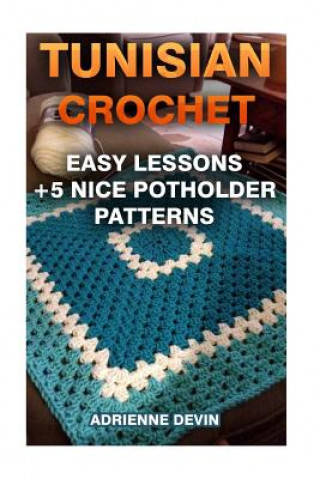 Könyv Tunisian Crochet: Easy Lessons + 5 Nice Potholder Patterns: (Crochet Projects) Adrienne Devin