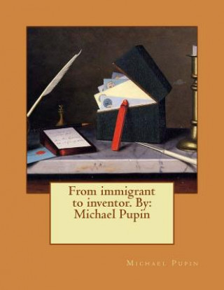 Carte From immigrant to inventor. By: Michael Pupin Michael Pupin