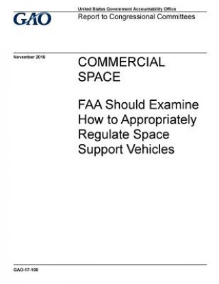 Könyv COMMERCIAL SPACE FAA Should Examine How to Appropriately Regulate Space Support Vehicles U S Governtment Accountability Office