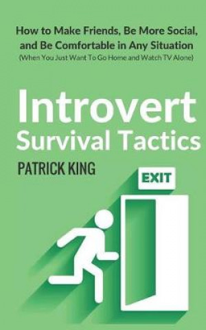 Könyv Introvert Survival Tactics: How to Make Friends, Be More Social, and Be Comfortable in Any Situation (When You Just Want to Go Home and Watch TV Alone Patrick King