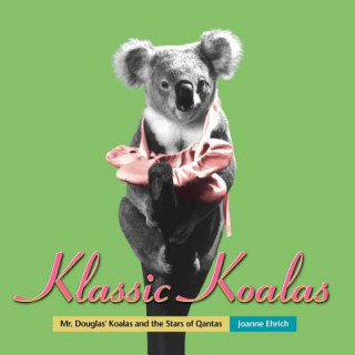 Kniha Klassic Koalas: Mr. Douglas Koalas and the Stars of QANTAS (Trade Color Edition) Joanne Ehrich