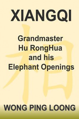 Könyv Xiangqi Grandmaster Hu Ronghua and His Elephant Openings Ping Loong Wong