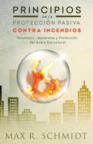 Книга Principios de la Protección Pasiva Contra Incendios: Introducción a la protección contra incendios - Protección Pasiva Contra Incendios - Ignifugación Max R Schmidt