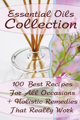 Knjiga Essential Oils Collection: 100 Best Recipes For All Occasions + Holistic Remedies That Really Work: (Essential Oils For Kids, Safe Essential Oil Lora Brennel