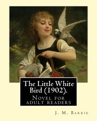 Książka The Little White Bird (1902). By: J. M. Barrie: Novel for adult readers J M Barrie