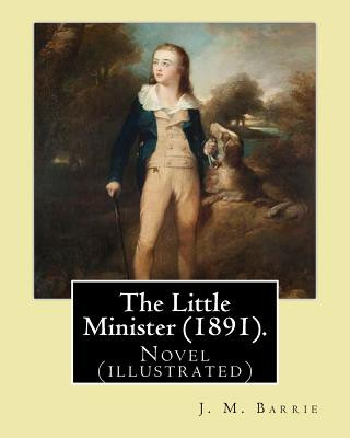 Kniha The Little Minister (1891). By: J.(James) M.( Matthew ) Barrie: Novel (illustrated) J M Barrie