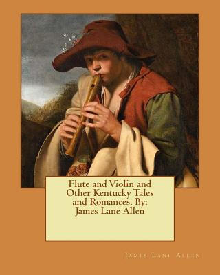 Carte Flute and Violin and Other Kentucky Tales and Romances. By: James Lane Allen James Lane Allen