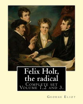 Carte Felix Holt, the radical. By: George Eliot (Complete set Volume 1,2 and 3), in three volume: Social novel, illustrated By: Frank T. Merrill (1848-19 George Eliot