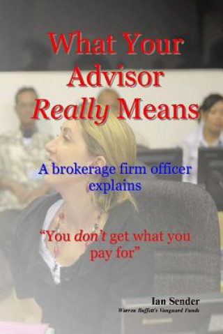 Book What Your Advisor Really Means: A brokerage firm officer explains Ian Sender