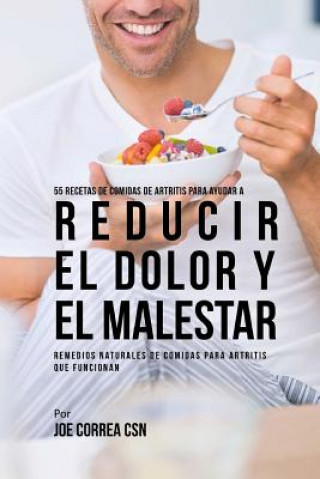 Knjiga 55 Recetas de Comidas de Artritis Para Ayudar a Reducir el Dolor y el Malestar: Remedios Naturales de Comidas Para Artritis Que Funcionan Joe Correa Csn