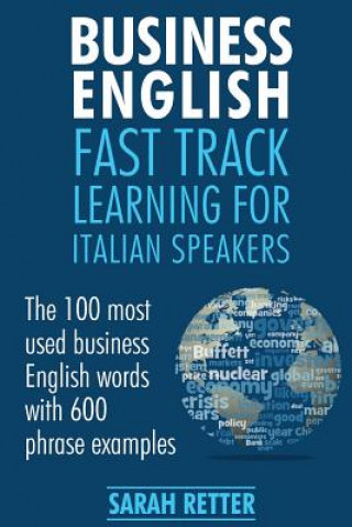 Книга Business English: Fast Track Learning for Italian Speakers: The 100 most used English business words with 600 phrase examples. Sarah Retter
