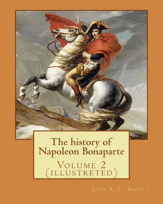 Kniha The history of Napoleon Bonaparte. By: John S.(Stevens) C.(Cabot) Abbott: Volume 2 (illustreted) John S C Abbott