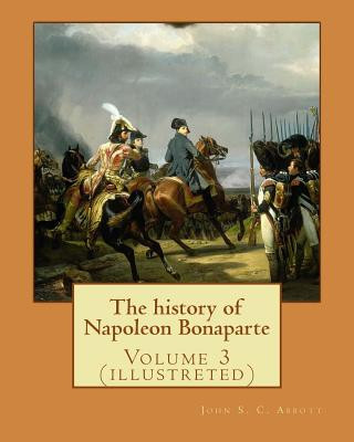 Kniha The history of Napoleon Bonaparte. By: John S.(Stevens) C.(Cabot) Abbott: Volume 3 (illustreted) John S C Abbott