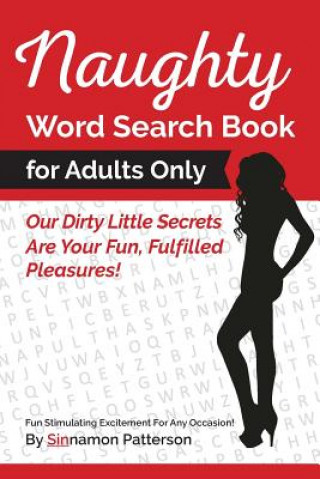 Kniha Naughty Word Search Book For Adults Only: Our Dirty Little Secrets Are Your Fun, Fulfilled Pleasures! Sinnamon Patterson