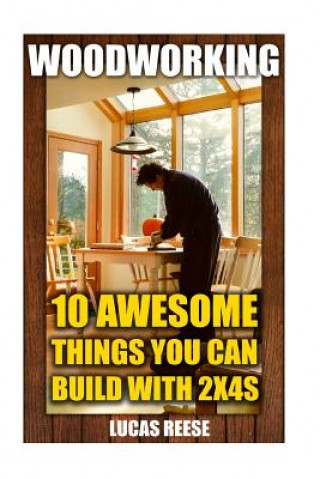 Książka Woodworking: 10 Awesome Things You Can Build With 2x4s Lucas Reese