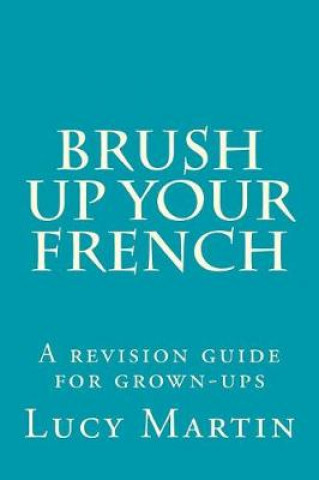 Книга Brush up your French: A revision guide for grown-ups Lucy Martin