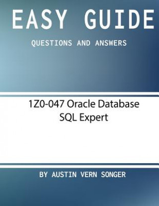 Carte Easy Guide: 1Z0-047 Oracle Database SQL Expert: Questions and Answers Austin Vern Songer