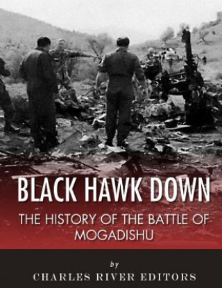 Könyv Black Hawk Down: The History of the Battle of Mogadishu Charles River Editors