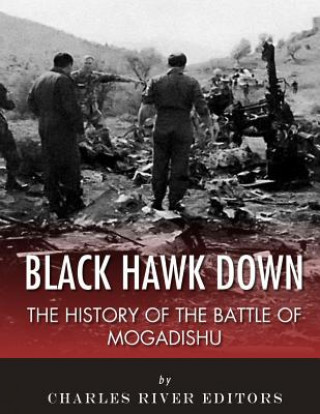 Книга Black Hawk Down: The History of the Battle of Mogadishu Charles River Editors