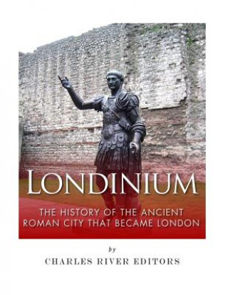 Książka Londinium: The History of the Ancient Roman City that Became London Charles River Editors