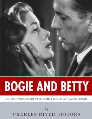Carte Bogie and Betty: The Lives and Legacies of Humphrey Bogart and Lauren Bacall Charles River Editors