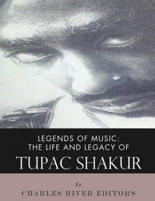 Könyv Legends of Music: The Life and Legacy of Tupac Shakur Charles River Editors