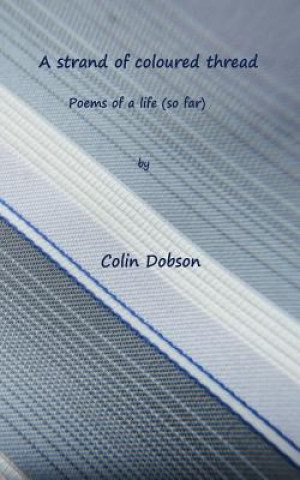 Kniha A Strand of coloured thread: Poems of life (so far) Colin P Dobson