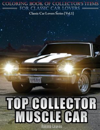 Kniha Top Collector Muscle Car: Automobile Lovers Collection Grayscale Coloring Books Vol 1: Coloring book of Luxury High Performance Classic Car Seri Banana Leaves