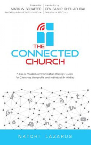 Knjiga The Connected Church: A Social Media Communication Strategy Guide for Churches, Nonprofits and Individuals in Ministry Natchi Lazarus