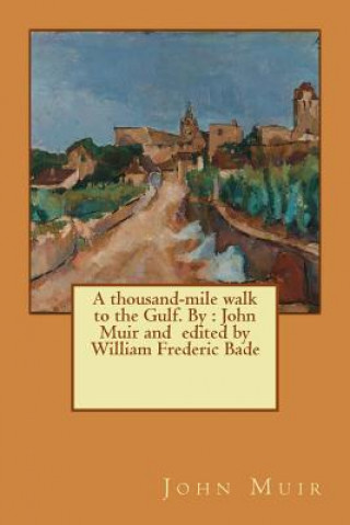 Buch A thousand-mile walk to the Gulf. By: John Muir and edited by William Frederic Bade John Muir