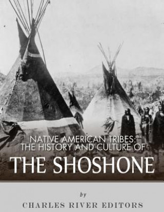 Carte Native American Tribes: The History and Culture of the Shoshone Charles River Editors