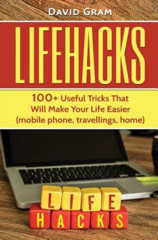 Книга Lifehacks: 100+Useful Tricks That Will Make Your Life Easier (mobile phone, travellings, home) MR David Gram
