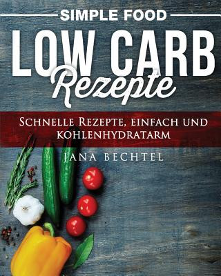 Kniha Simple Food - Low Carb Rezepte: Schnelle Rezepte, einfach und kohlenhydratarm Jana Bechtel