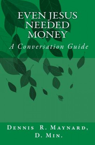 Kniha Even Jesus Needed Money: A Conversation Guide Dr Dennis Roy Maynard