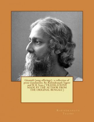 Carte Gitanjali (song offerings): a collection of prose translations. By: Rabindranath Tagore and W. B. Yeats ( TRANSLATIONS MADE BY THE AUTHOR FROM THE Rabindranath Tagore