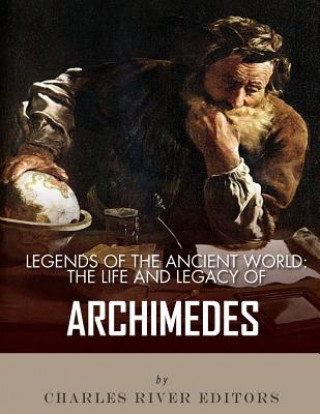 Kniha Legends of the Ancient World: The Life and Legacy of Archimedes Charles River Editors