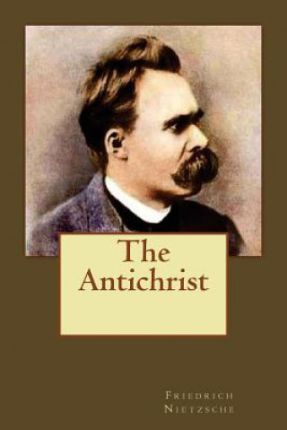 Carte The Antichrist Friedrich Wilhelm Nietzsche