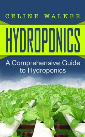 Könyv Hydroponics: A Comprehensive Guide to Hydroponics Celine Walker