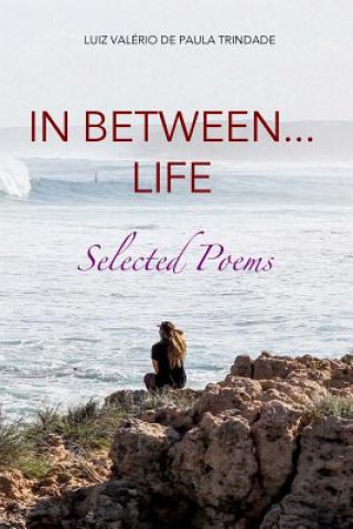 Carte In between... life: Selected Poems Luiz Valerio de Paula Trindade