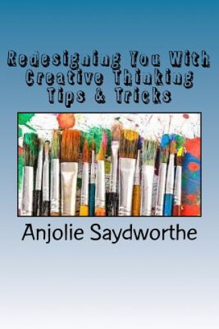Buch Redesigning You With Creative Thinking Tips & Tricks: From The Inside Out! Anjolie Saydworthe