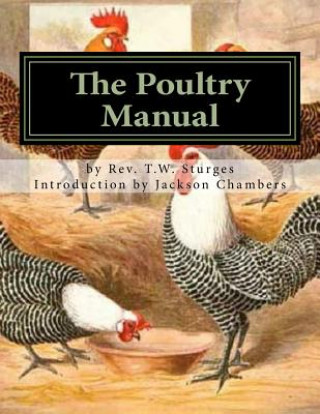 Könyv The Poultry Manual: A Complete Guide For the Poultry Breeder and Exhibitor Rev T W Sturges
