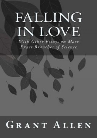 Könyv Falling in Love: With Other Essays on More Exact Branches of Science Grant Allen