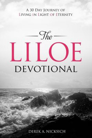 Book The LILOE Devotional: A Thirty Day Journey of Living in Light of Eternity Derek a Nicksich