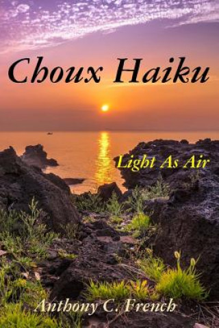 Kniha Choux haiku: Light as air haiku Anthony C French