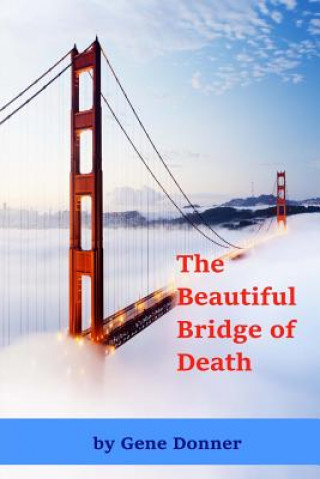 Książka The Beautiful Bridge of Death: Historical accounts of those who died, or nearly died, in falls from the Golden Gate Bridge MR Gene Donner