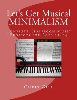 Kniha Minimalism: Complete Classroom Music Project for Ages 11-14 Chris Gill