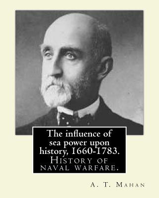 Книга The influence of sea power upon history, 1660-1783. By: A. T. Mahan (Alfred Thayer Mahan (1840-1914)): The Influence of Sea Power Upon History: 1660-1 A T Mahan
