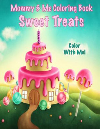 Book Color With Me! Mommy & Me Coloring Book: Sweet Treats Mary Lou Brown