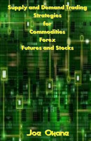 Könyv Supply and Demand Trading Strategies for Commodities, Forex, Futures and Stocks Joe Okane